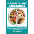 Fibromyalgia Cookbook: An Ultimate Guide With Easy and Nutritious Recipes For Chronic Fatigue, Pain Relief and Quick Physical Recovery - Paperback