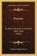 Bayamo: Su Toma, Posesion E Incendio, 1868-1869 (1902) - Paperback