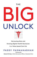 The Big Unlock: Harnessing Data and Growing Digital Health Businesses in a Value-Based Care Era - Paperback