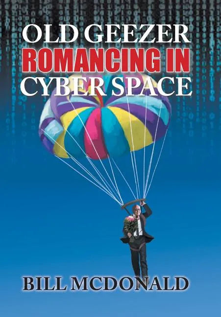 Old Geezer Romancing in Cyberspace - Hardcover
