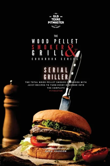 The Wood Pellet Smoker and Grill Cookbook: Serial Griller - Paperback
