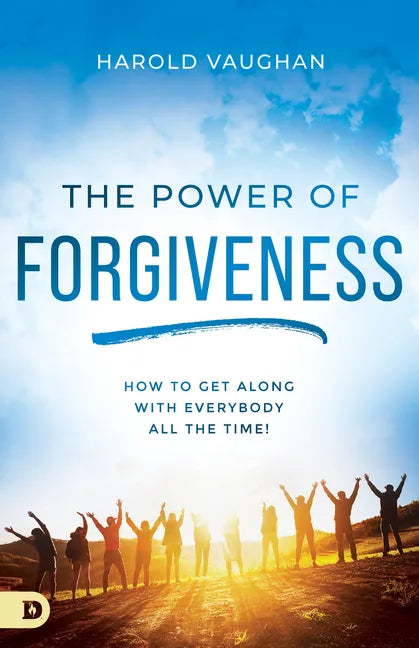 The Power of Forgiveness: How to Get Along with Everybody All the Time! - Paperback