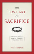 The Lost Art of Sacrifice: A Spiritual Guide for Denying Yourself, Embracing the Cross, and Finding Joy - Paperback