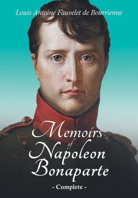 Memoirs of Napoleon Bonaparte - Complete: With an Introductory Chapter by Ralph Waldo Emerson - Paperback