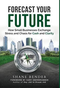 Forecast Your Future: How Small Businesses Exchange Stress and Chaos for Cash and Clarity - Hardcover