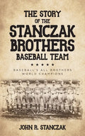 The Story of the Stanczak Brothers Baseball Team: Baseball's All Brothers World Champions - Paperback