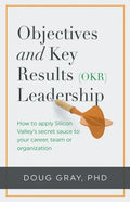 Objectives + Key Results (OKR) Leadership;: How to apply Silicon Valley's secret sauce to your career, team or organization - Paperback