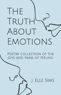 The Truth About Emotions: Poetry collection of the joys and pains of feeling. - Paperback