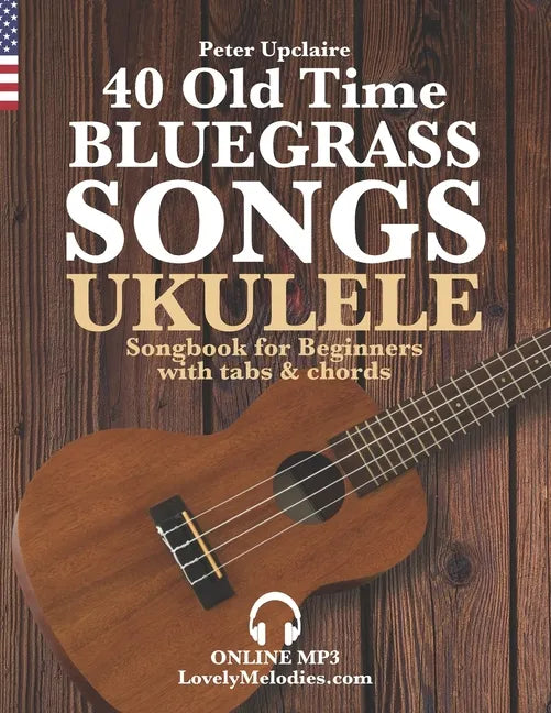 40 Old Time Bluegrass Songs - Ukulele Songbook for Beginners with Tabs and Chords - Paperback