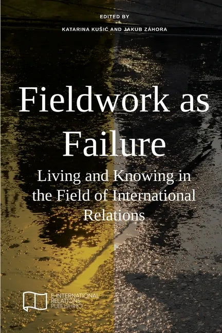 Fieldwork as Failure: Living and Knowing in the Field of International Relations - Paperback
