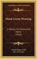 Hand-Loom Weaving: A Manual for School and Home (1914) - Hardcover