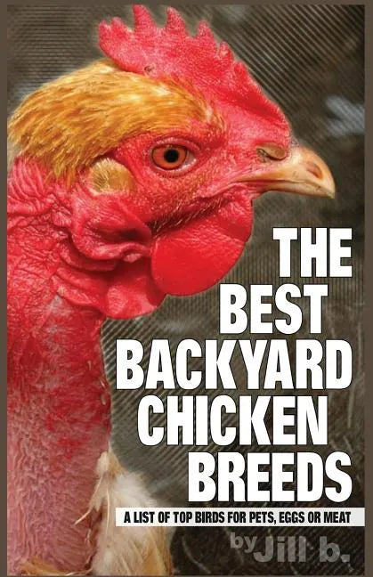 The Best Backyard Chicken Breeds (B&W Edition): A List of Top Birds For Pets, Eggs or Meat - Paperback
