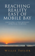 Reaching Reality East of Mobile Bay: Focusing a Triumphant Spiritual Purpose - Paperback