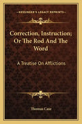 Correction, Instruction; Or the Rod and the Word: A Treatise on Afflictions - Paperback