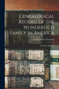 Genealogical Record of the Wunderlich Family in America: Seventeen Branches - Paperback