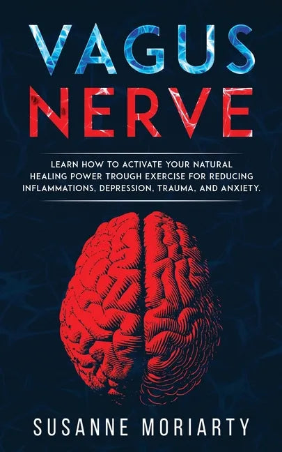 Vagus nerve: learn how to activate your natural healing power trough exercise for reducing inflammations, depression, trauma, and anxiety. - Paperback