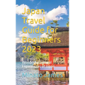Japan Travel Guide for Beginners 2023: Wonderful Cultural Experiences of Japan - Paperback