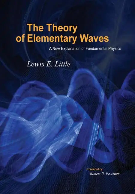 The Theory of Elementary Waves: A New Explanation of Fundamental Physics - Hardcover