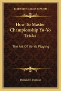 How to Master Championship Yo-Yo Tricks: The Art of Yo-Yo Playing - Paperback
