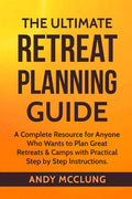 The Ultimate Retreat Planning Guide: A Complete Resource for Anyone Who Wants to Plan Great Retreats & Camps with Practical Step by Step Instructions. - Paperback