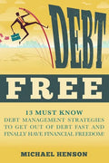 Debt Free: 13 Must Know Debt Management Strategies to Get Out of Debt Fast and Finally Have Financial Freedom - Paperback