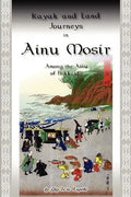 Kayak and Land Journeys in Ainu Mosir: Among the Ainu of Hokkaido - Paperback