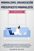 Minimalismo, organización y presupuesto minimalista 2 libros en 1: Descubre cómo adoptar un estilo de vida minimalista, deshazte de lo innecesario, ev - Paperback