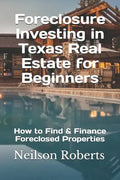 Foreclosure Investing in Texas Real Estate for Beginners: How to Find & Finance Foreclosed Properties - Paperback