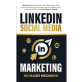 LinkedIn Social Media Marketing: Secrets to Easily Build Your Business and Personal Brand Through Social Selling and LinkedIn Marketing to Generate Gr - Paperback
