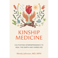 Kinship Medicine: Cultivating Interdependence to Heal the Earth and Ourselves - Paperback