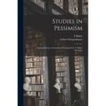 Studies in Pessimism; a Series of Essays, Selected and Translated by T. Bailey Saunders - Paperback