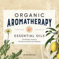 Organic Aromatherapy & Essential Oils: The Modern Guide to All-Natural Health and Wellness - Paperback