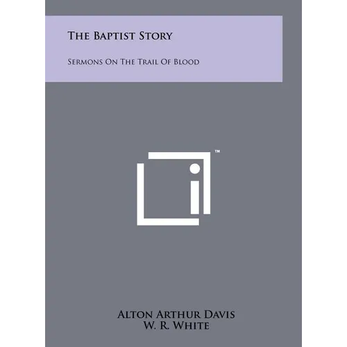 The Baptist Story: Sermons On The Trail Of Blood - Hardcover