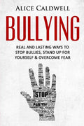 Bullying: Real And Lasting Ways To Stop Bullies, Stand Up For Yourself And Overcome Fear - Paperback
