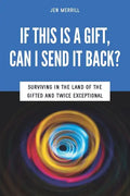 If This is a Gift, Can I Send it Back?: Surviving in the Land of the Gifted and Twice Exceptional - Paperback