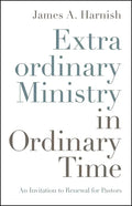 Extraordinary Ministry in Ordinary Time: An Invitation to Renewal for Pastors - Paperback