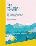 The Flightless Traveller: 50 Modern Adventures by Land, River and Sea - Hardcover