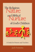 The Religious Nature and Biblical Nurture of God's Children: A Guide for Parents and Teachers - Paperback