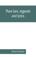 Plant lore, legends, and lyrics. Embracing the myths, traditions, superstitions, and folk-lore of the plant kingdom - Paperback
