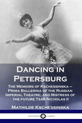 Dancing in Petersburg: The Memoirs of Kschessinska - Prima Ballerina of the Russian Imperial Theatre, and Mistress of the future Tsar Nicholas II - Paperback