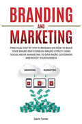 Branding and Marketing: Practical Step-by-Step Strategies on How to Build your Brand and Establish Brand Loyalty using Social Media Marketing - Paperback