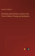 Christianity and Positivism, Lectures to the Times on Natural Theology and Apologetics - Hardcover