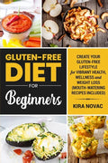 Gluten-Free Diet for Beginners: Create Your Gluten-Free Lifestyle for Vibrant Health, Wellness and Weight Loss - Paperback