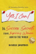 Yes I Can!: 16 Success Secrets of Inspiring Women from Around the World - Paperback