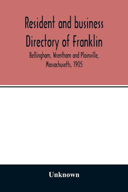 Resident and business directory of Franklin, Bellingham, Wrentham and Plainville, Massachusetts, 1905 - Paperback