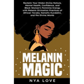 Melanin Magic: Reclaim Your Stolen Divine Nature, Mental Health, Confidence, and Black Womans Feminine Energy with Melanin Divination - Paperback
