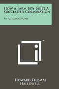 How a Farm Boy Built a Successful Corporation: An Autobiography - Paperback