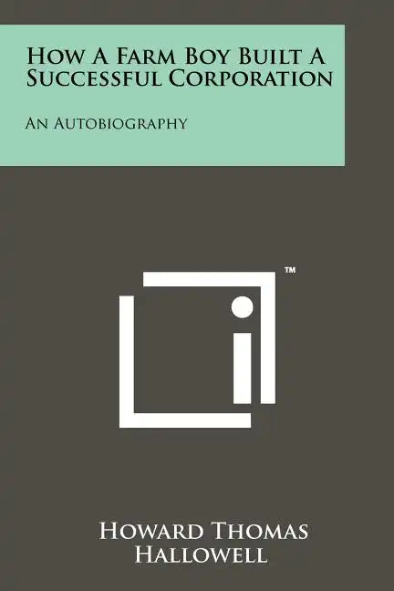 How a Farm Boy Built a Successful Corporation: An Autobiography - Paperback