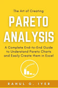 The Art of Creating Pareto Analysis: A Complete End-to-End Guide to Understand Pareto Charts and Easily Create them in Excel Pareto Principle Pareto C - Paperback