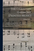 The Christian Harmony [printed Music]: Containing a Choice Collection of Hymn and Psalm Tunes, Odes and Anthems Selected From the Best Authors in Euro - Paperback